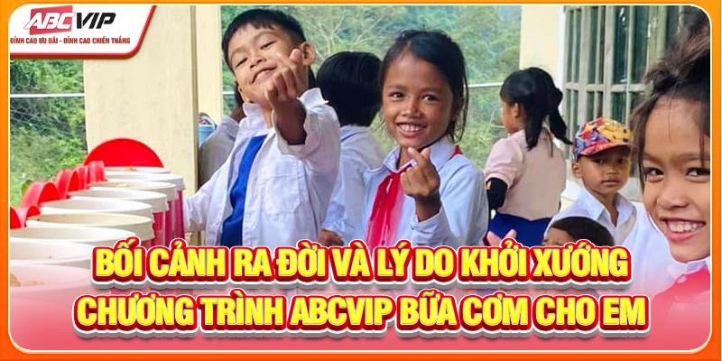 Bối cảnh ra đời và lý do khởi xướng chương trình ABCVIP bữa cơm cho em