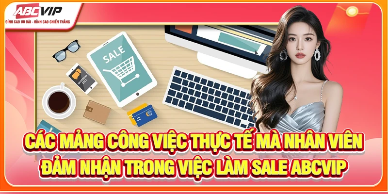 Các mảng công việc thực tế mà nhân viên đảm nhận trong việc làm Sale ABCVIP