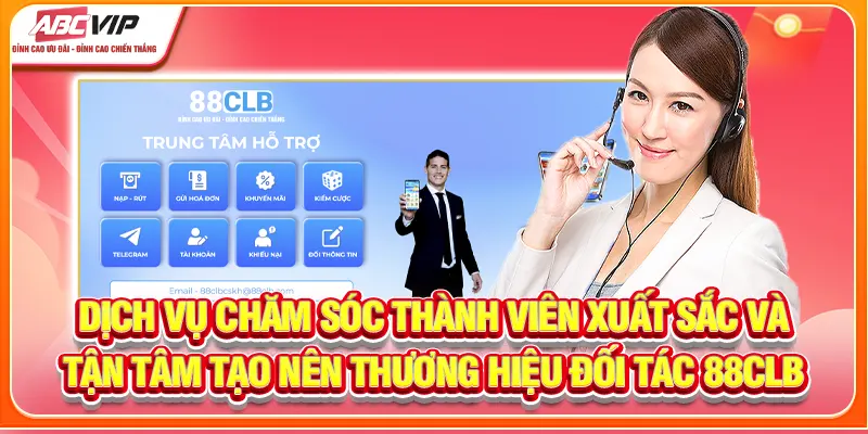 Dịch vụ chăm sóc thành viên xuất sắc và tận tâm tạo nên thương hiệu đối tác 88CLB