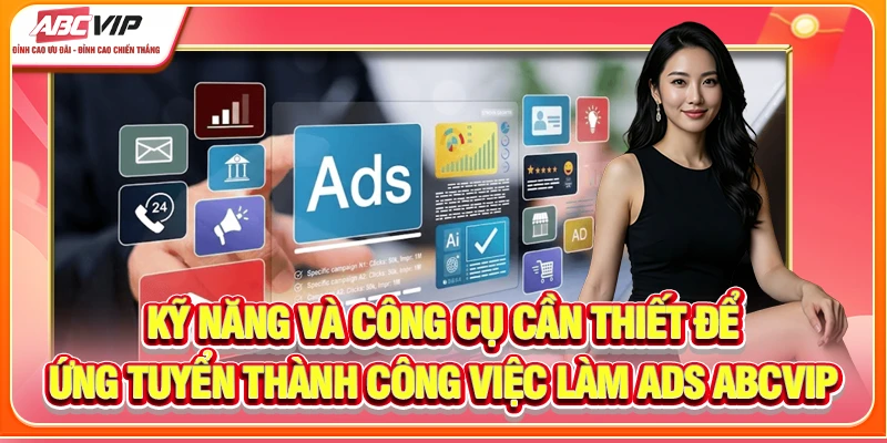 Kỹ năng và công cụ cần thiết để ứng tuyển thành công việc làm ADS ABCVIP