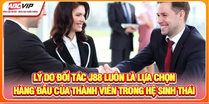 Lý do đối tác J88 luôn là lựa chọn hàng đầu của thành viên trong hệ sinh thái
