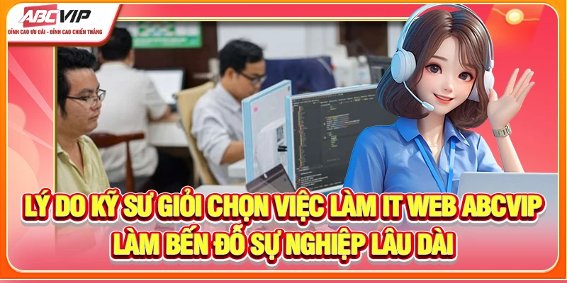 Lý do kỹ sư giỏi chọn việc làm IT Web ABCVIP làm bến đỗ sự nghiệp lâu dài