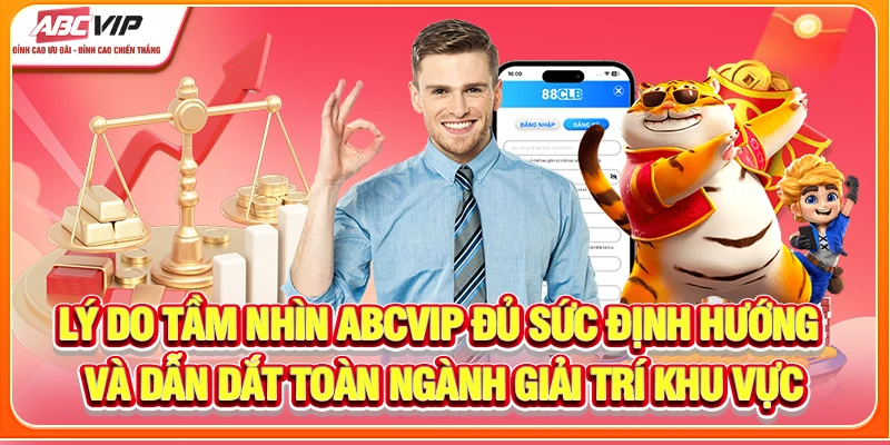 Lý do tầm nhìn ABCVIP đủ sức định hướng và dẫn dắt toàn ngành giải trí khu vực