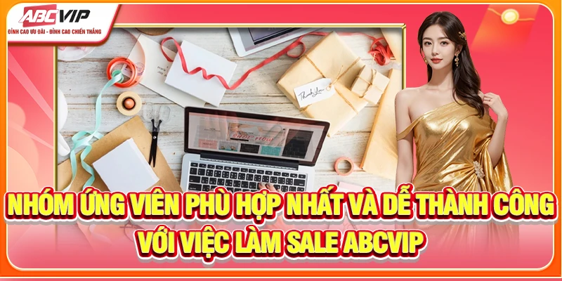 Nhóm ứng viên phù hợp nhất và dễ thành công với việc làm Sale ABCVIP