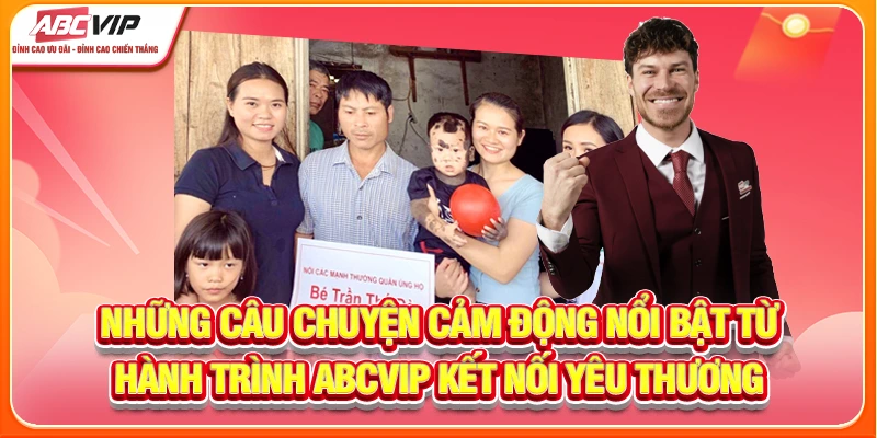Những câu chuyện cảm động nổi bật từ hành trình ABCVIP kết nối yêu thương