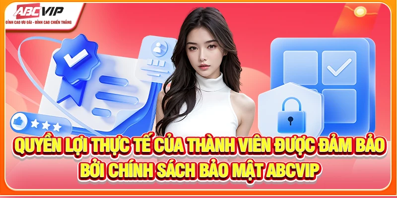 Quyền lợi thực tế của thành viên được đảm bảo bởi chính sách bảo mật ABCVIP