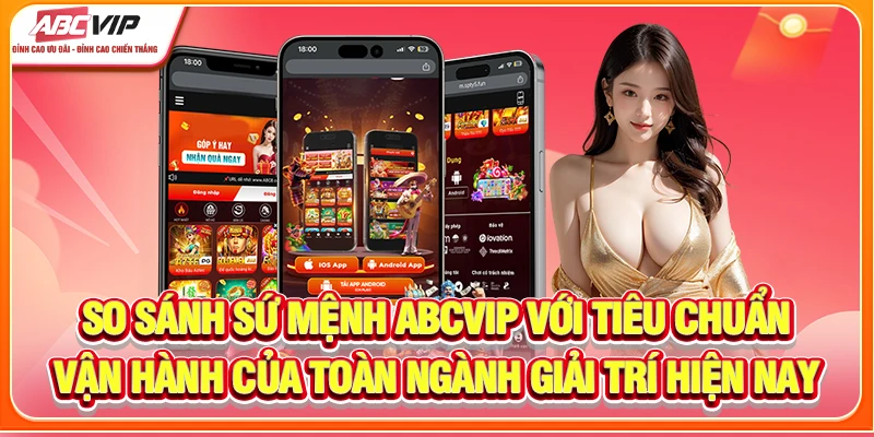 So sánh sứ mệnh ABCVIP với tiêu chuẩn vận hành của toàn ngành giải trí hiện nay