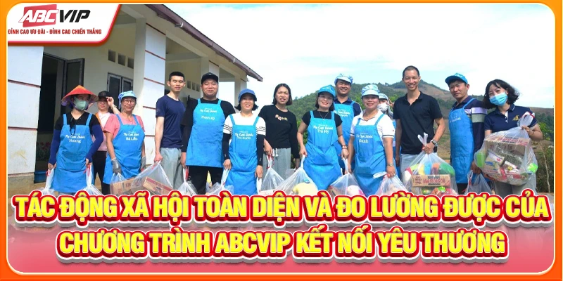 Tác động xã hội toàn diện của chương trình ABCVIP kết nối yêu thương
