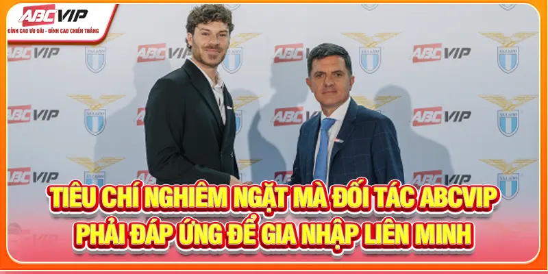Tiêu chí nghiêm ngặt mà đối tác ABCVIP phải đáp ứng để gia nhập liên minh