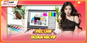 Việc Làm Design ABCVIP - Sáng Tạo Không Giới Hạn Mỗi Ngày