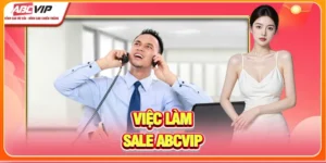 Việc Làm Sale ABCVIP - Thu Nhập Không Giới Hạn Cho Nhân Tài