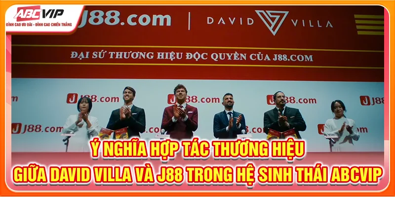 Ý nghĩa hợp tác thương hiệu giữa David Villa và J88 trong hệ sinh thái ABCVIP